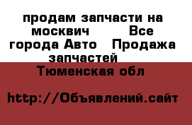 продам запчасти на москвич 2141 - Все города Авто » Продажа запчастей   . Тюменская обл.